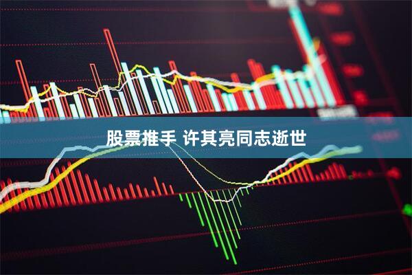 股票推手 许其亮同志逝世