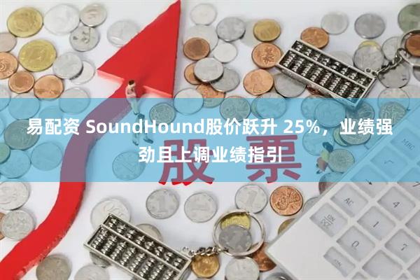 易配资 SoundHound股价跃升 25%，业绩强劲且上调业绩指引
