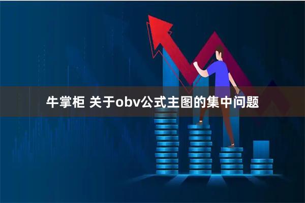 牛掌柜 关于obv公式主图的集中问题