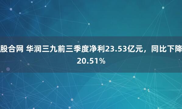 股合网 华润三九前三季度净利23.53亿元，同比下降20.51%